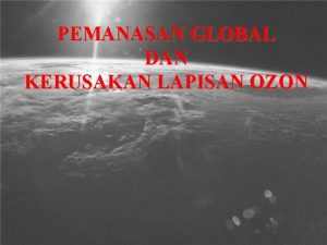 PEMANASAN GLOBAL DAN KERUSAKAN LAPISAN OZON PEMANASAN GLOBAL