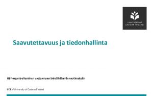 Saavutettavuus ja tiedonhallinta UEF organisoituminen vastaamaan lainsdnnn vaatimuksiin