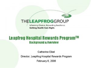 Leapfrog Hospital Rewards Program TM Background Overview Catherine