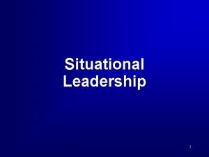 Situational Leadership 1 Overview Directive and Supportive Behavior