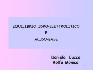 EQUILIBRIO IDROELETTROLITICO E ACIDOBASE Daniela Cucco Rolfo Monica