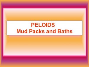 PELOIDS Mud Packs and Baths Mud has been