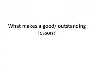 What makes a good lesson What makes a good lesson