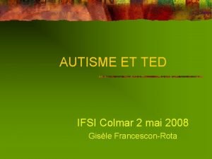 AUTISME ET TED IFSI Colmar 2 mai 2008