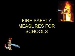 FIRE SAFETY MEASURES FOR SCHOOLS Introduction What Consists