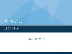 PHYS2402 Lecture 2 Jan 20 2015 Announcement Course