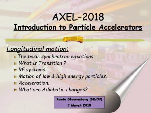 AXEL2018 Introduction to Particle Accelerators Longitudinal motion The