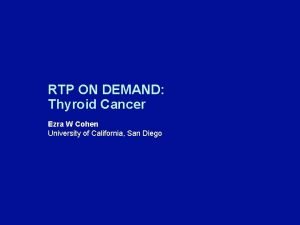 RTP ON DEMAND Thyroid Cancer Ezra W Cohen