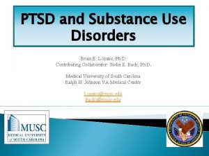 PTSD and Substance Use Disorders Brian E Lozano