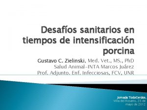 Desafos sanitarios en tiempos de intensificacin porcina Gustavo