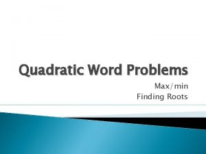 Quadratic Word Problems Maxmin Finding Roots Recap You