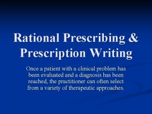Rational Prescribing Prescription Writing Once a patient with