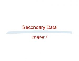 Secondary Data Chapter 7 Secondary Data vs Primary