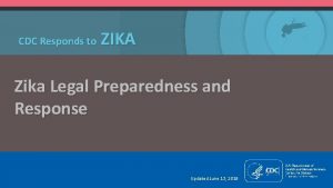 CDC Responds to ZIKA Zika Legal Preparedness and