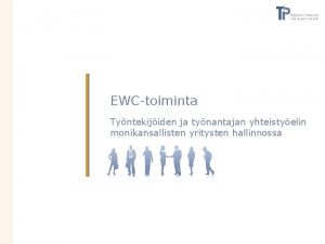 EWCtoiminta Tyntekijiden ja tynantajan yhteistyelin monikansallisten yritysten hallinnossa