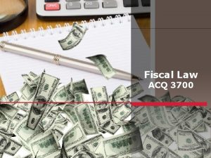 Fiscal Law ACQ 3700 How familiar are you