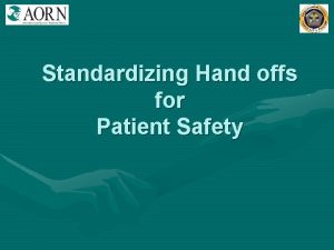 Standardizing Hand offs for Patient Safety Objectives Understand