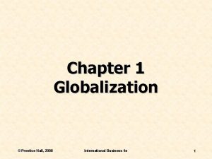 Chapter 1 Globalization Prentice Hall 2008 International Business