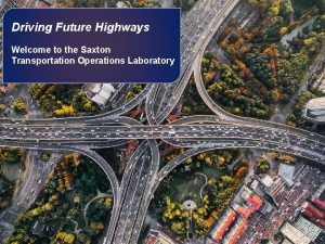 Driving Future Highways Welcome to the Saxton Transportation