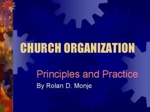 CHURCH ORGANIZATION Principles and Practice By Rolan D