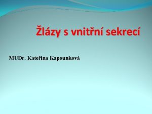 lzy s vnitn sekrec MUDr Kateina Kapounkov Anatomie