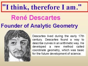 I think therefore I am Ren Descartes Founder