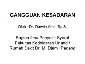 GANGGUAN KESADARAN Oleh Dr Darwin Amir Sp S