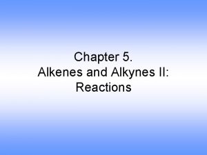 Chapter 5 Alkenes and Alkynes II Reactions Elimination