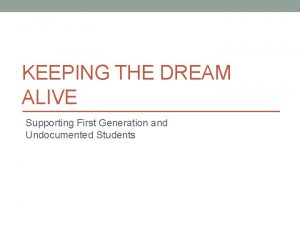 KEEPING THE DREAM ALIVE Supporting First Generation and