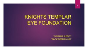 1 KNIGHTS TEMPLAR EYE FOUNDATION A MASONIC CHARITY