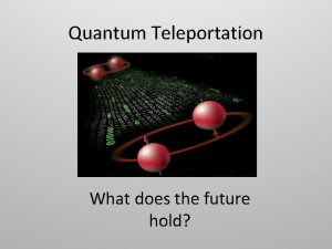 Quantum Teleportation What does the future hold Outline