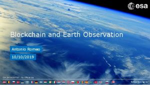 Blockchain and Earth Observation Antonio Romeo 10102019 ESA