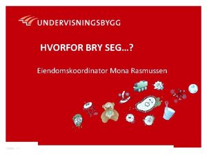 HVORFOR BRY SEG Eiendomskoordinator Mona Rasmussen 100990 1