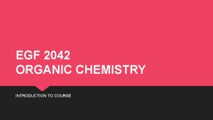EGF 2042 ORGANIC CHEMISTRY INTRODUCTION TO COURSE COURSE
