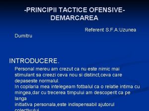 PRINCIPII TACTICE OFENSIVEDEMARCAREA Referent S F A Uzunea