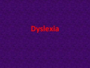 Dyslexia What is Dyslexia Brainbased learning disability that