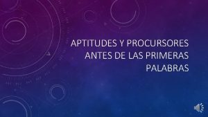 APTITUDES Y PROCURSORES ANTES DE LAS PRIMERAS PALABRAS