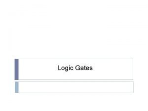 Logic Gates Objectives Identify the basic gates and