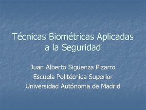 Tcnicas Biomtricas Aplicadas a la Seguridad Juan Alberto