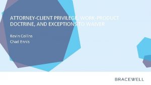 ATTORNEYCLIENT PRIVILEGE WORKPRODUCT DOCTRINE AND EXCEPTIONS TO WAIVER