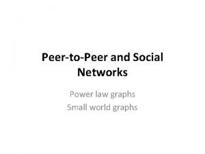 PeertoPeer and Social Networks Power law graphs Small