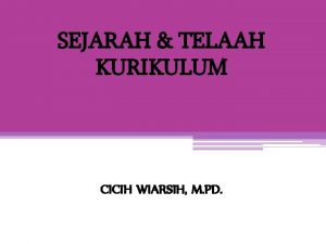 SEJARAH TELAAH KURIKULUM CICIH WIARSIH M PD PENGERTIAN