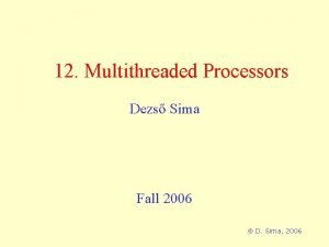 12 Multithreaded Processors Dezs Sima Fall 2006 D