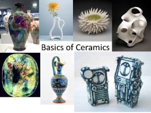 Basics of Ceramics Ceramics Defined Pottery or hollow