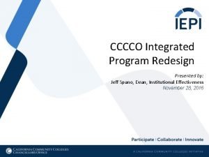 CCCCO Integrated Program Redesign Presented by Jeff Spano