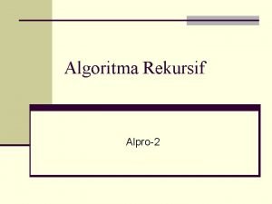 Algoritma Rekursif Alpro2 REKURSIF n alatcara untuk memecahkan