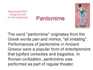 Pantomime The word pantomime originates from the Greek