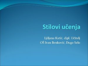 Stilovi uenja Ljiljana Kati dipl Uitelj O Ivan