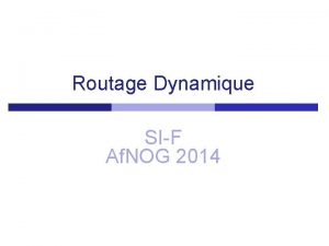 Routage Dynamique SIF Af NOG 2014 Caractristiques dsires