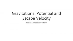 Gravitational Potential and Escape Velocity Additional necessary info